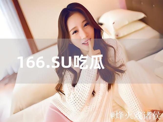 166su吃瓜网全网最新吃瓜资讯 166su吃瓜网全网最新吃瓜资讯